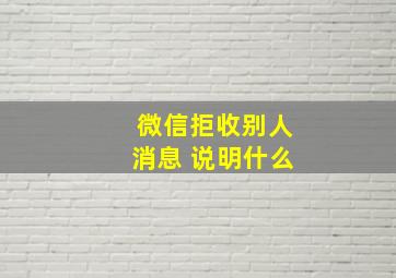 微信拒收别人消息 说明什么